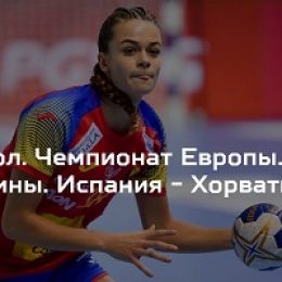 Прогноз. Гандбол. ЧЕ-2018. Испания – Хорватия, 01.12.18. Смогут ли испанки вклиниться в медальную борьбу?